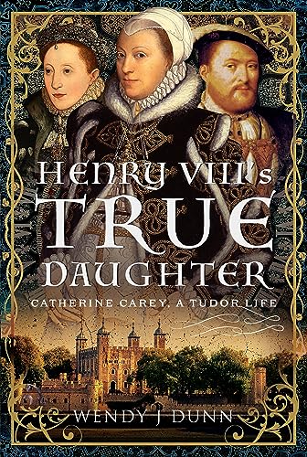 Henry VIII's True Daughter: Catherine Carey, A Tudor Life von Pen & Sword History